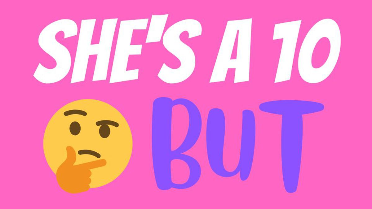 she's a 10 but
